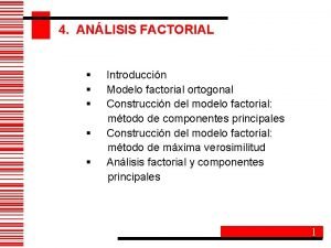 4 ANLISIS FACTORIAL Introduccin Modelo factorial ortogonal Construccin