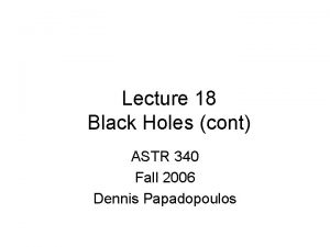 Lecture 18 Black Holes cont ASTR 340 Fall