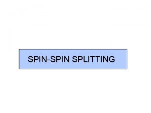 SPINSPIN SPLITTING SPINSPIN SPLITTING Often a group of