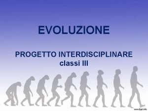 EVOLUZIONE PROGETTO INTERDISCIPLINARE classi III Da dove veniamo