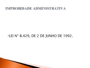 IMPROBIDADE ADMINISTRATIVA LEI N 8 429 DE 2