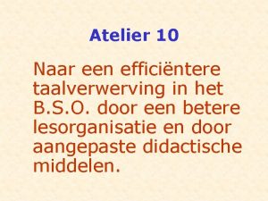 Atelier 10 Naar een efficintere taalverwerving in het