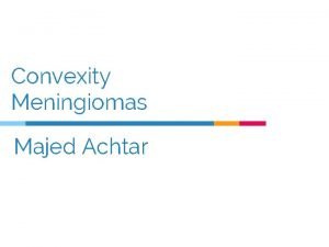 Convexity Meningiomas Majed Achtar About C Meningiomas Do