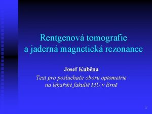 Rentgenov tomografie a jadern magnetick rezonance Josef Kubna