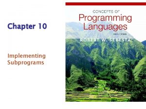 Chapter 10 Implementing Subprograms Chapter 10 Topics The