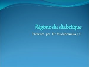 Rgime du diabetique Prsent par Dr Mudahemuka J