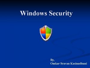 Windows Security By Omkar Sravan Kasinadhuni Agenda 1