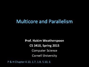 Multicore and Parallelism Prof Hakim Weatherspoon CS 3410