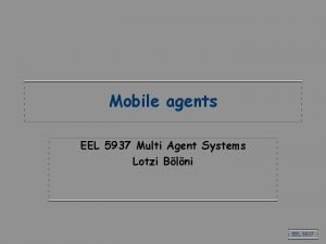 Mobile agents EEL 5937 Multi Agent Systems Lotzi