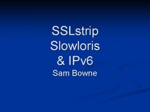 SSLstrip Slowloris IPv 6 Sam Bowne Contact Sam