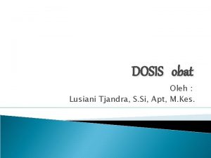 DOSIS obat Oleh Lusiani Tjandra S Si Apt