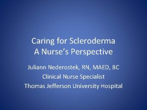 Caring for Scleroderma A Nurses Perspective Juliann Nederostek