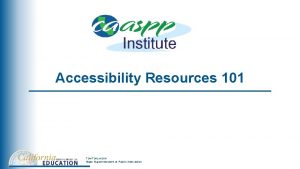 Accessibility Resources 101 TOM TORLAKSON State Superintendent of
