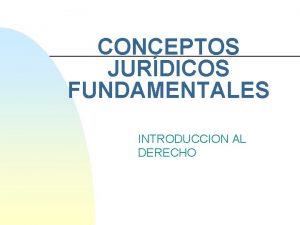 CONCEPTOS JURDICOS FUNDAMENTALES INTRODUCCION AL DERECHO SURGIMIENTO DEL