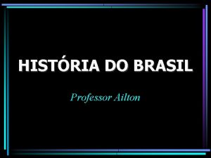 HISTRIA DO BRASIL Professor Ailton REGIME MILITAR 1964