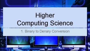 Higher Computing Science 1 Binary to Denary Conversion