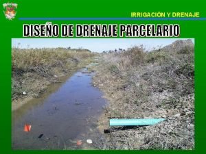 IRRIGACIN Y DRENAJE IRRIGACIN Y DRENAJE GENERALIDADES Un