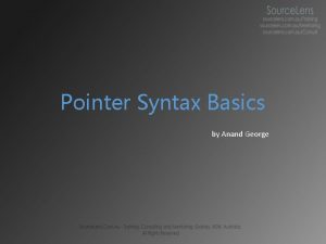 Pointer Syntax Basics by Anand George Pointer variable