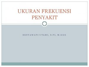 UKURAN FREKUENSI PENYAKIT DESYAWATI UTAMI S PI M