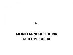 4 MONETARNOKREDITNA MULTIPLIKACIJA Monetarni multiplikator Meri odnos primarnog