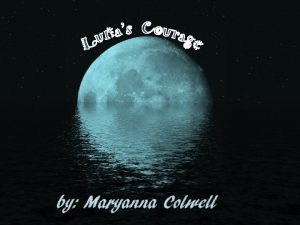 by Maryanna Colwell Lunas Courage By Maryanna Colwell