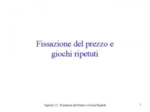 Fissazione del prezzo e giochi ripetuti Capitolo 13