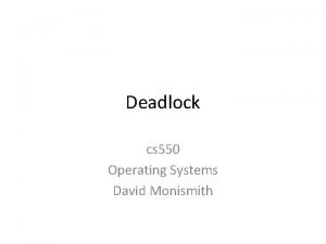 Deadlock cs 550 Operating Systems David Monismith Deadlock