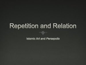 Repetition and Relation Islamic Art and Persepolis Traditions