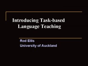 Introducing Taskbased Language Teaching Rod Ellis University of