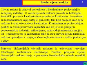 Idealni cijevni reaktor 1 Cijevni reaktor je osnovni