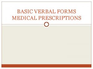 BASIC VERBAL FORMS MEDICAL PRESCRIPTIONS FIVE BASIC FORMS