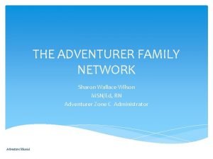 THE ADVENTURER FAMILY NETWORK Sharon WallaceWilson MSNEd RN