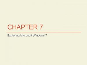 CHAPTER 7 Exploring Microsoft Windows 7 CMPTR Chapter CHAPTER 7 Exploring Microsoft Windows 7 CMPTR Chapter