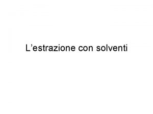 Lestrazione con solventi Lestrazione liquidoliquido scelta del solvente