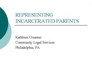 REPRESENTING INCARCERATED PARENTS Kathleen Creamer Community Legal Services