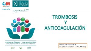 TROMBOSIS Y ANTICOAGULACIN Lorena Ostios Garca R 5