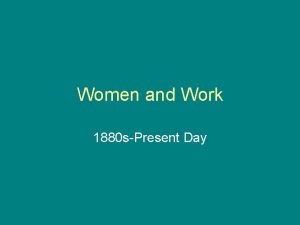 Women and Work 1880 sPresent Day Women and