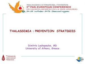 THALASSEMIA PREVENTION STRATEGIES Dimitris Loukopoulos MD University of