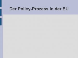 Der PolicyProzess in der EU Der PolicyProzess in