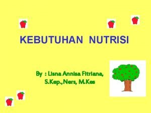 KEBUTUHAN NUTRISI By Lisna Annisa Fitriana S Kep