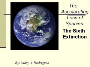 The Accelerating Loss of Species The Sixth Extinction