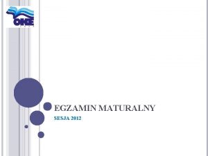 EGZAMIN MATURALNY SESJA 2012 MATERIAY PRZEKAZYWANE W DNIU