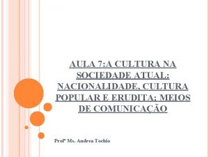 AULA 7 A CULTURA NA SOCIEDADE ATUAL NACIONALIDADE