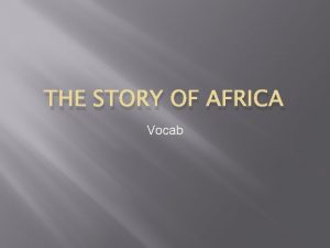 THE STORY OF AFRICA Vocab Animism the belief