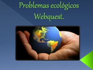 Problemas ecolgicos Webquest Integrantes Mara Cristina Duran Acosta