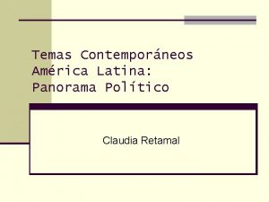 Temas Contemporneos Amrica Latina Panorama Poltico Claudia Retamal