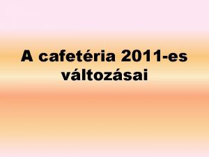 A cafetria 2011 es vltozsai Mi a cafetria