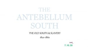 THE ANTEBELLUM SOUTH THE OLD SOUTH SLAVERY 1820