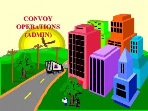 CONVOY OPERATIONS ADMIN TASK Determine requirements for convoy