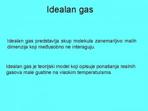 Idealan gas predstavlja skup molekula zanemarljivo malih dimenzija